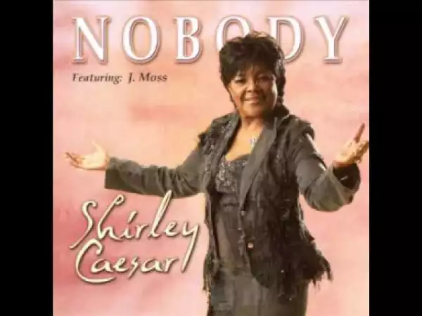 Shirley Caesar - Nobody (featuring J. Moss)